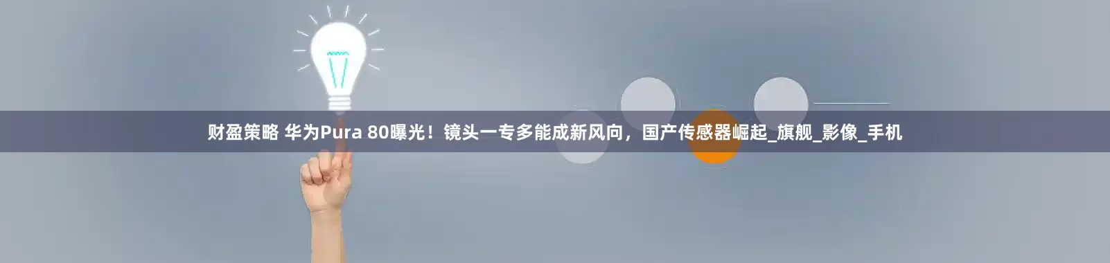 财盈策略 华为Pura 80曝光！镜头一专多能成新风向，国产传感器崛起_旗舰_影像_手机