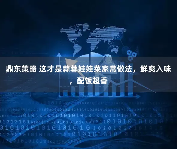 鼎东策略 这才是蒜蓉娃娃菜家常做法,鲜爽入味,配饭超香